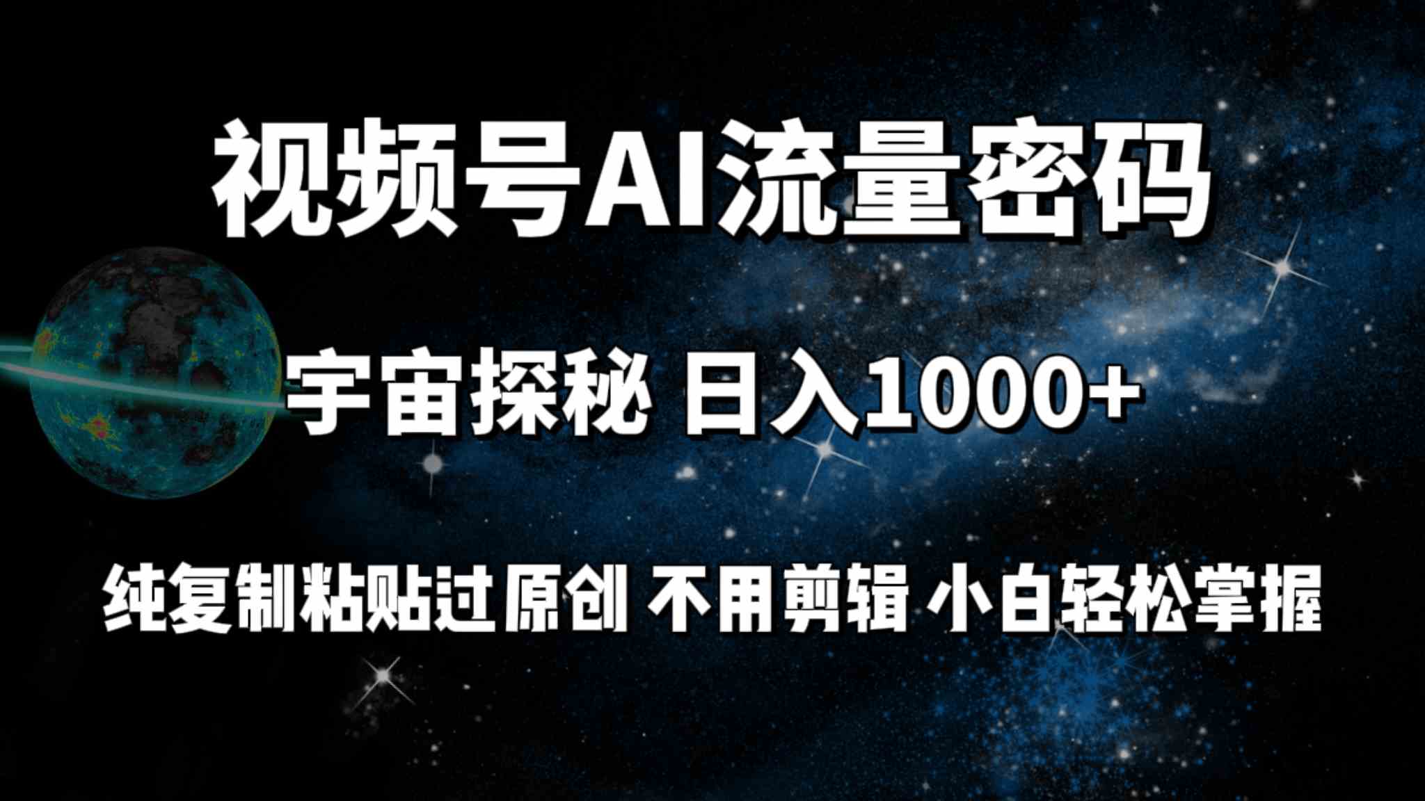 （9797期）视频号流量密码宇宙探秘，日入100+纯复制粘贴原 创，不用剪辑 小白轻松上手-小哥找项目网创