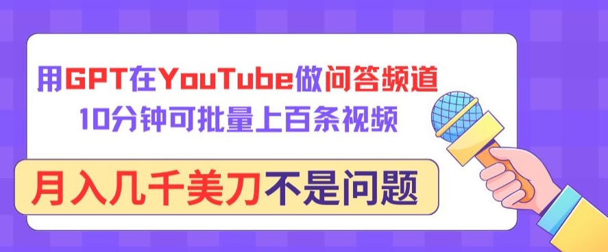 用GPT在YouTube做问答频道，10分钟可批量上百条视频，月入几千美刀不是问题-小哥找项目网创