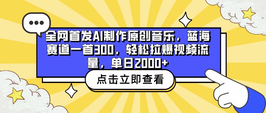 全网首发AI制作原创音乐，蓝海赛道一首300，轻松拉爆视频流量，单日2000+-小哥找项目网创