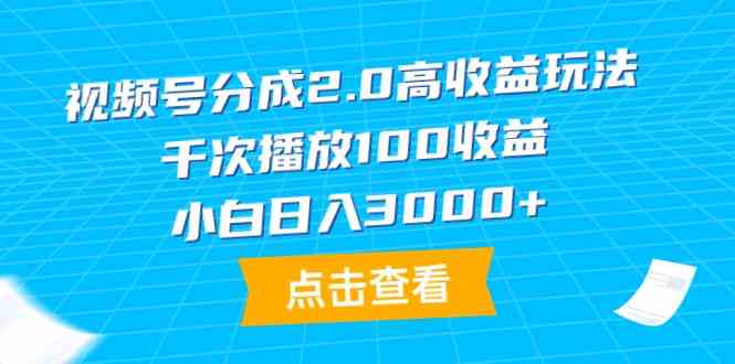 （9716期）视频号分成2.0高收益玩法，千次播放100收益，小白日入3000+-小哥找项目网创