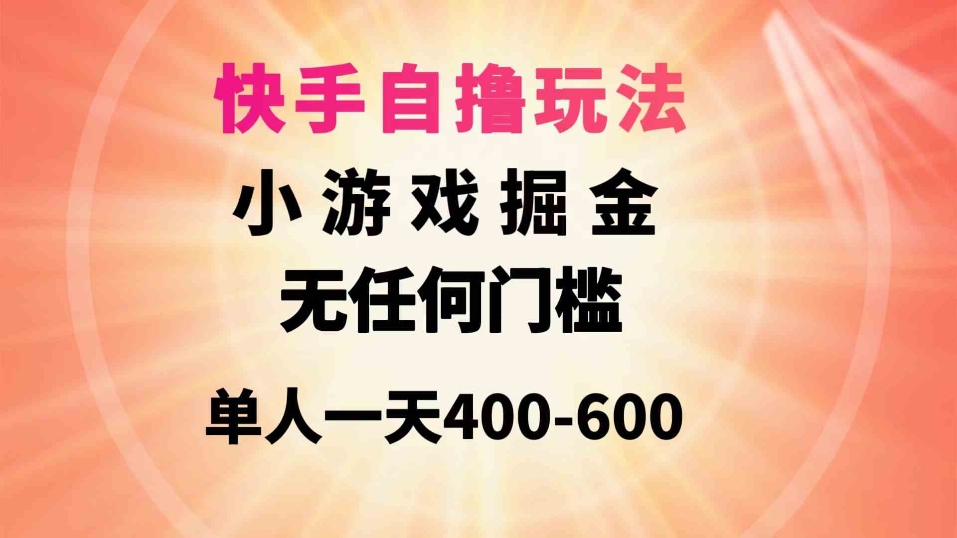 （9712期）快手自撸玩法小游戏掘金无任何门槛单人一天400-600-小哥找项目网创