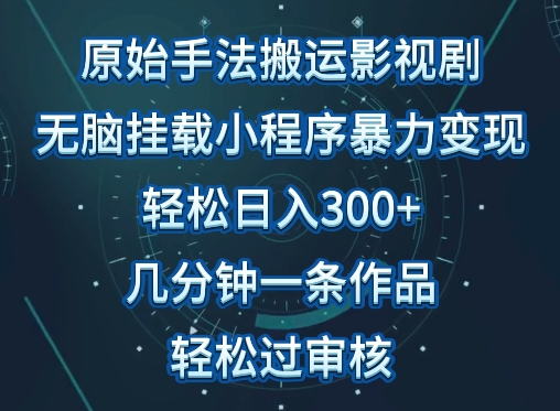 原始手法影视搬运，无脑搬运影视剧，单日收入300+，操作简单，几分钟生成一条视频，轻松过审核-小哥找项目网创