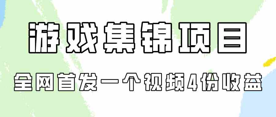 （9775期）游戏集锦项目拆解，全网首发一个视频变现四份收益-小哥找项目网创