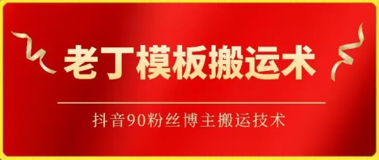 老丁模板搬运术：抖音90万粉丝博主搬运技术-小哥找项目网创