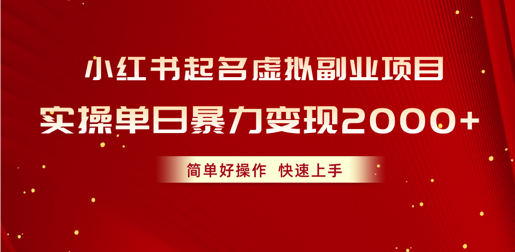 （10856期）小红书起名虚拟副业项目，实操单日暴力变现2000+，简单好操作，快速上手-小哥找项目网创