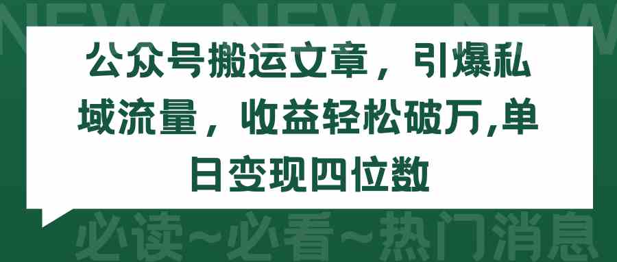 （9795期）公众号搬运文章，引爆私域流量，收益轻松破万，单日变现四位数-小哥找项目网创