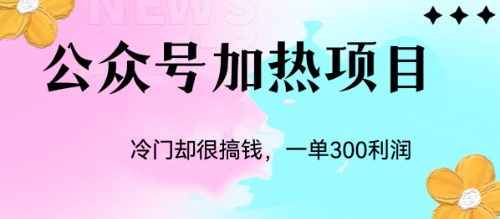 冷门公众号加热项目，一单利润300+-小哥找项目网创