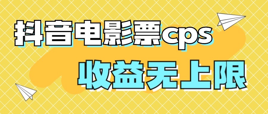 风口项目，抖音电影票cps，月入过万的机会来啦-小哥找项目网创