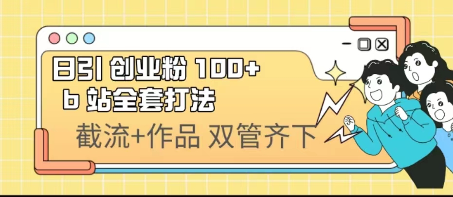 日引创业粉 100+ b 站全套打法【实操视频】-小哥找项目网创