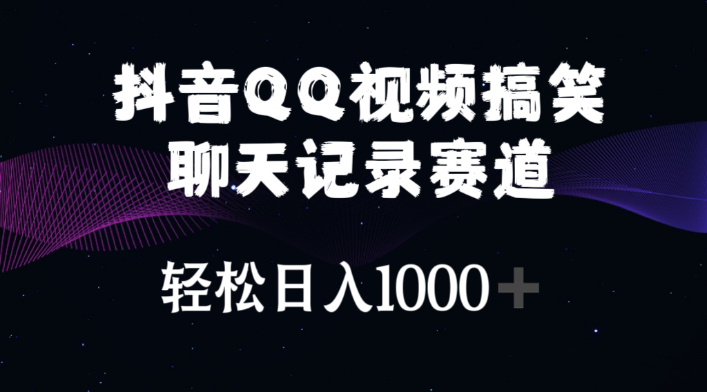 （10817期）抖音QQ视频搞笑聊天记录赛道 轻松日入1000+-小哥找项目网创