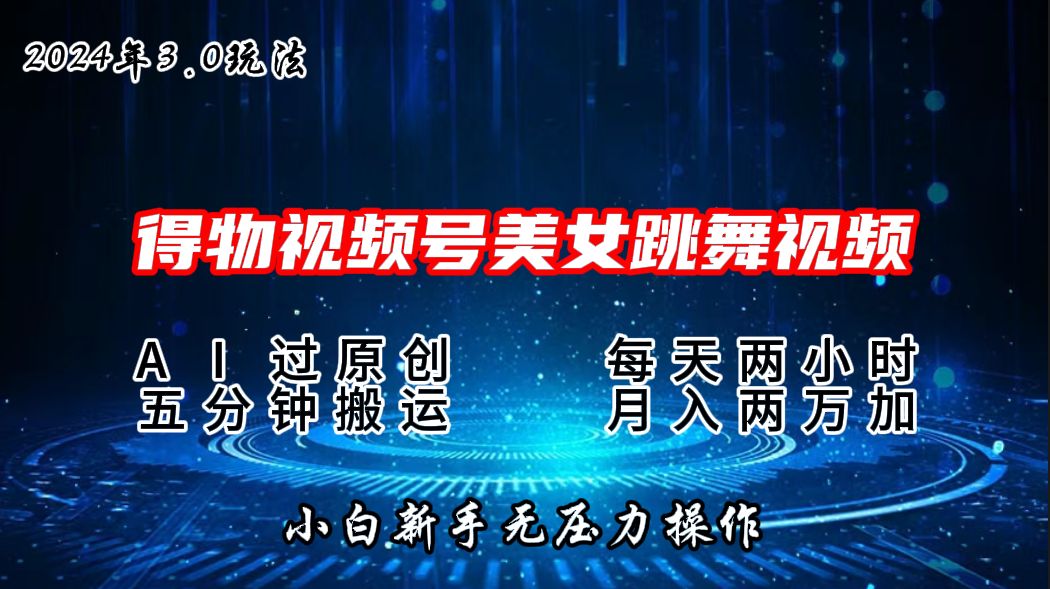 2024年得物新平台，搬运美女跳舞短视频撸金3.0玩法，月入2W+-小哥找项目网创