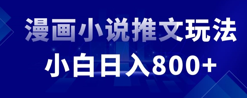 外面收费19800的漫画小说推文项目拆解，小白操作日入800+-小哥找项目网创