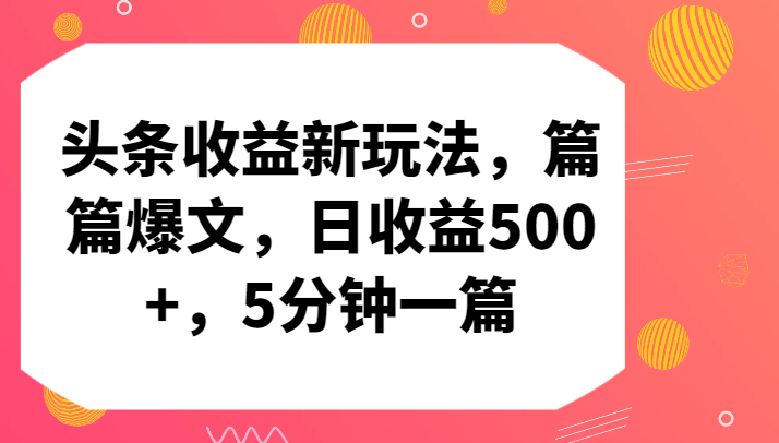 头条收益新玩法，篇篇爆文，日收益500+，5分钟一篇-小哥找项目网创