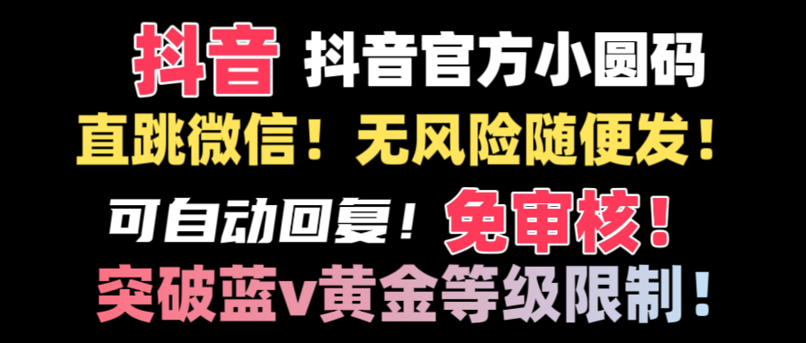 抖音二维码直跳微信技术！站内随便发不违规！！-小哥找项目网创