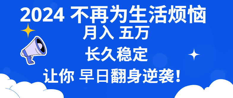 2024不再为生活烦恼 月入5W 长久稳定 让你早日翻身逆袭-小哥找项目网创