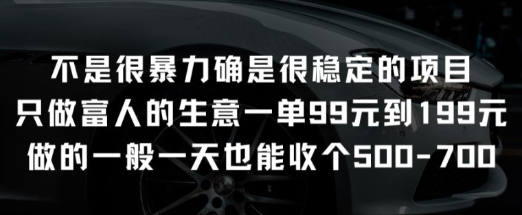 不是很暴力确是很稳定的项目只做富人的生意一单99元到199元-小哥找项目网创