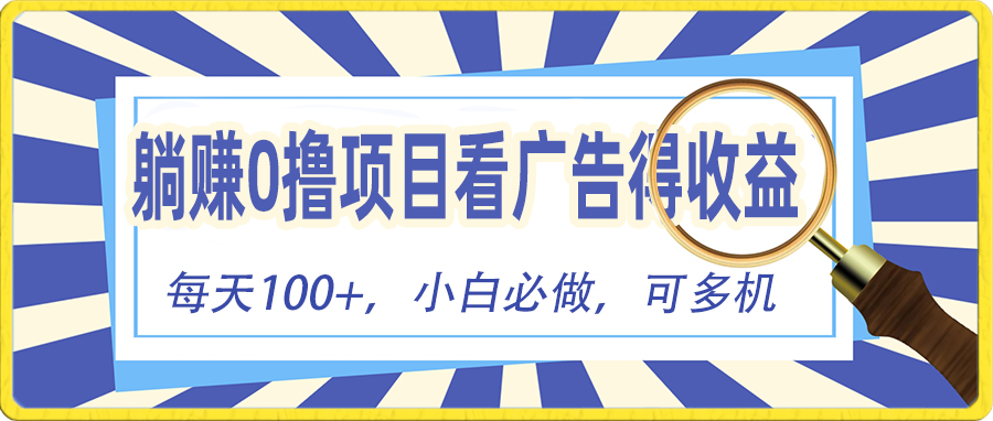 （10705期）躺赚零撸项目，看广告赚红包，零门槛提现，秒到账，单机每日100+-小哥找项目网创