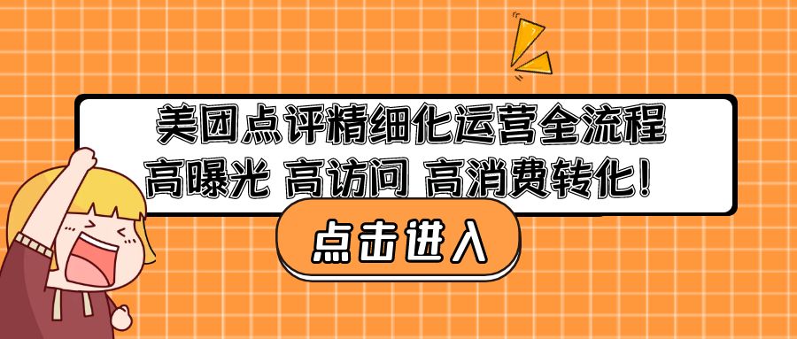 美团点评精细化运营全流程：高曝光 高访问 高消费转化！-小哥找项目网创