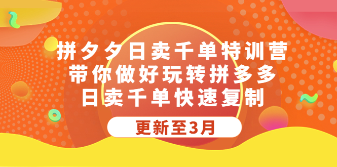 拼夕夕日卖千单特训营，带你做好玩转拼多多，日卖千单快速复制 (更新至3月)-小哥找项目网创