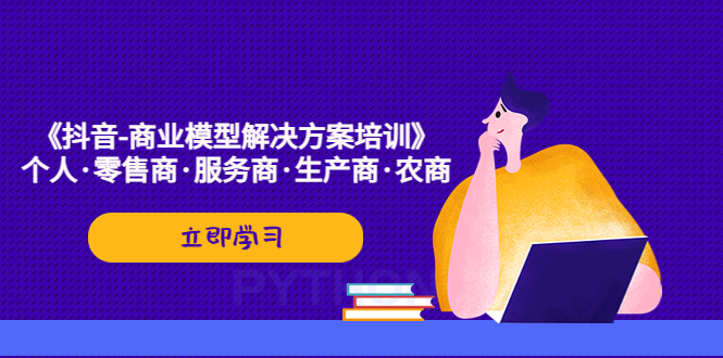 《抖音-商业-模型解决·方案培训》个人·零售商·服务商·生产商·农商-小哥找项目网创