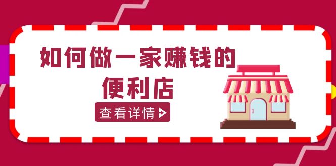 200w粉丝大V教你如何做一家赚钱的便利店选址教程，抖音卖999（无水印）-小哥找项目网创