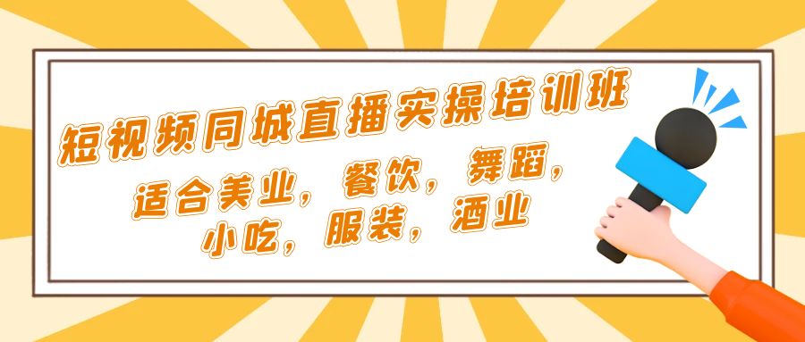 短视频同城·直播实操培训班：适合美业，餐饮，舞蹈，小吃，服装，酒业-小哥找项目网创