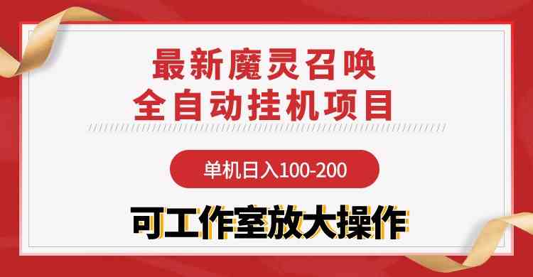 （9958期）【魔灵召唤】全自动挂机项目：单机日入100-200，稳定长期 可工作室放大操作-小哥找项目网创