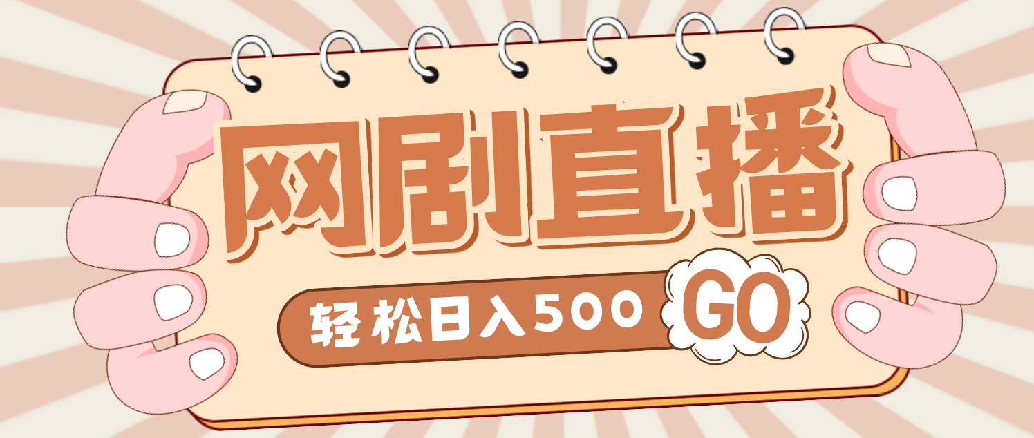 外面收费899最新抖音网剧无人直播项目，单号日入500+【高清素材+详细教程】-小哥找项目网创