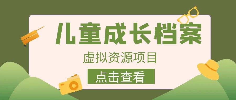 收费980的长期稳定项目，儿童成长档案虚拟资源变现-小哥找项目网创