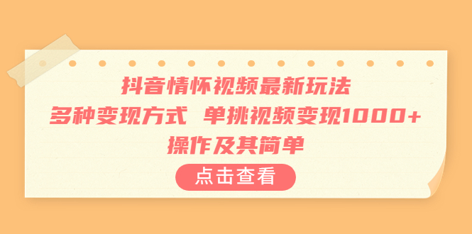 抖音情怀视频最新玩法，多种变现方式，单挑视频变现1000+，操作及其简单-小哥找项目网创