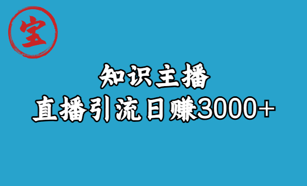 知识主播直播引流日赚3000+（9节视频课）-小哥找项目网创