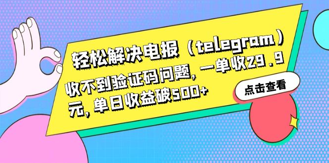 轻松解决电报（telegram）收不到验证码问题，一单收29.9元，单日收益破500+-小哥找项目网创