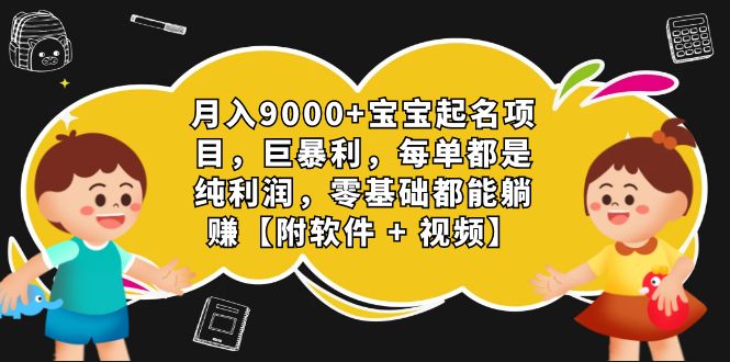 月入9000+宝宝起名项目，巨暴利 每单都是纯利润，0基础躺赚【附软件+视频】-小哥找项目网创