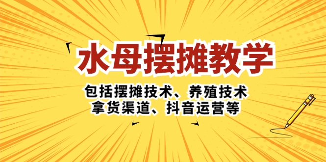 水母·摆摊教学，包括摆摊技术、养殖技术、拿货渠道、抖音运营等-小哥找项目网创