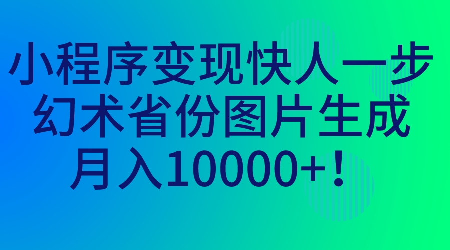 小程序变现快人一步，幻术省份图片生成，月入10000+！-小哥找项目网创