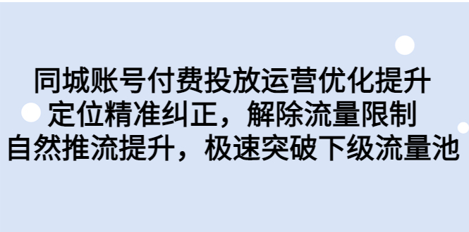 同城账号付费投放优化提升，定位精准纠正，解除流量限制，自然推流提…-小哥找项目网创