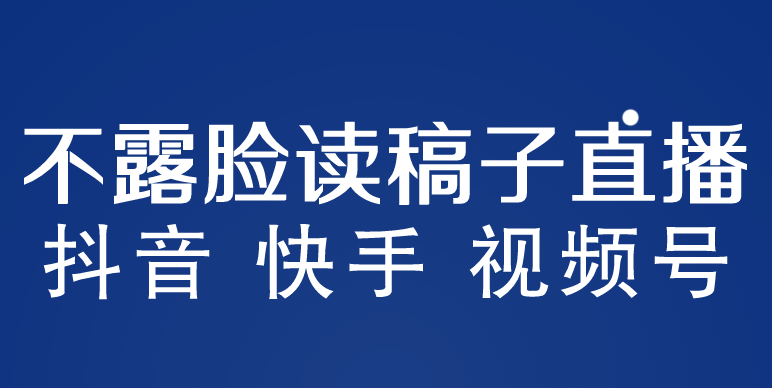 不露脸读稿子直播玩法，抖音快手视频号，月入3w+详细视频课程-小哥找项目网创