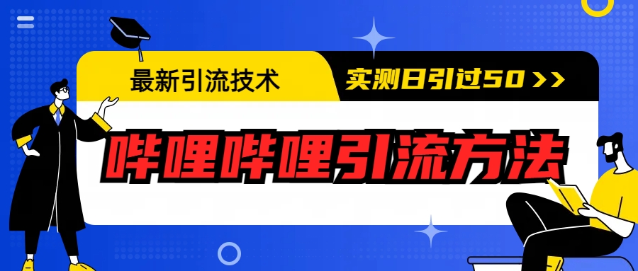 最新引流技术：哔哩哔哩引流方法，实测日引50+-小哥找项目网创