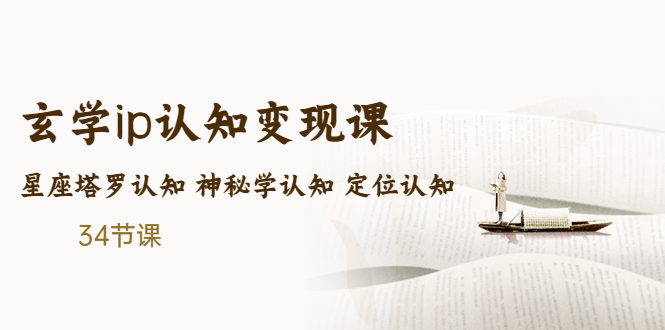 售价2890的玄学ip认知变现课 星座塔罗认知 神秘学认知 定位认知 (34节课)-小哥找项目网创