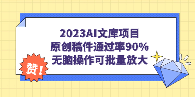 2023AI文库项目，原创稿件通过率90%，无脑操作可批量放大-小哥找项目网创