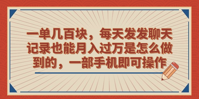 一单几百块，每天发发聊天记录也能月入过万是怎么做到的，一部手机即可操作-小哥找项目网创