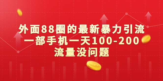 外面88圈的最新暴力引流，一部手机一天100-200流量没问题-小哥找项目网创