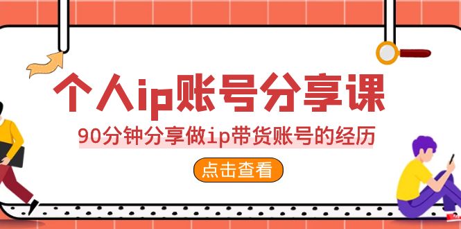 2023个人ip账号分享课，90分钟分享做ip带货账号的经历-小哥找项目网创