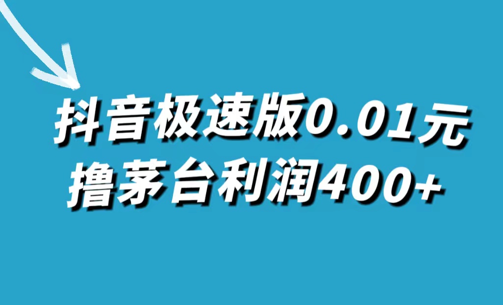 抖音极速版0.01元撸茅台，一单利润400+-小哥找项目网创