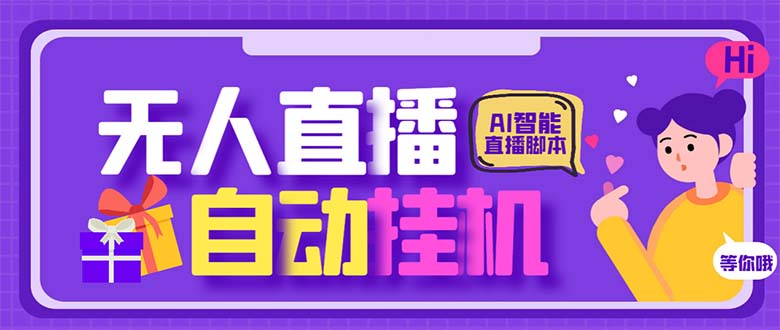 最新AI全自动无人直播挂机，24小时无人直播间，AI全自动智能语音弹幕互动-小哥找项目网创