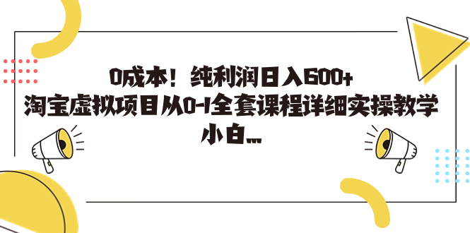 0成本！纯利润日入600+，淘宝虚拟项目从0-1全套课程详细实操教学，小白…-小哥找项目网创