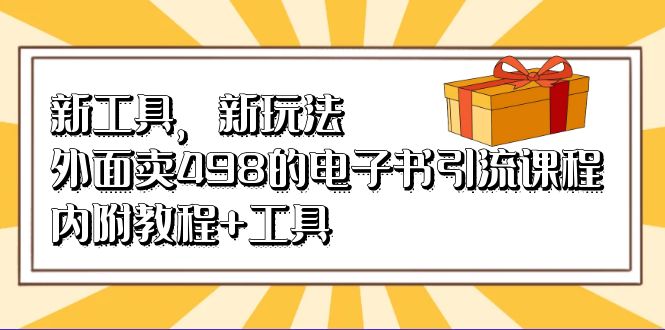 新工具，新玩法！外面卖498的电子书引流课程，内附教程+工具-小哥找项目网创