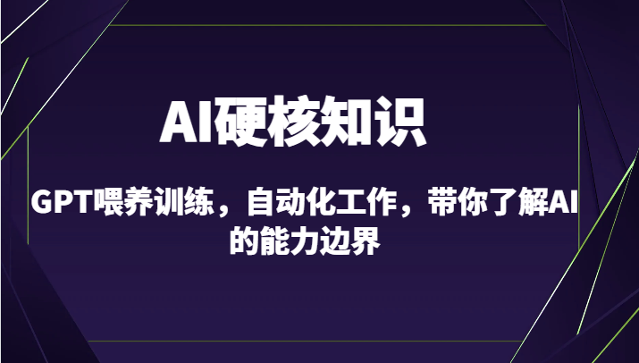 AI硬核知识-GPT喂养训练，自动化工作，带你了解AI的能力边界（10节课）-小哥找项目网创