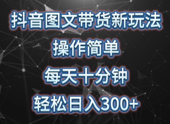 抖音图文带货新玩法， 操作简单，每天十分钟，轻松日入300+，可矩阵操作-小哥找项目网创