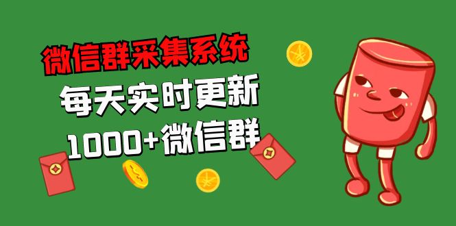 拓客引流必备-微信群采集系统，每天实时更新1000+微信群-小哥找项目网创